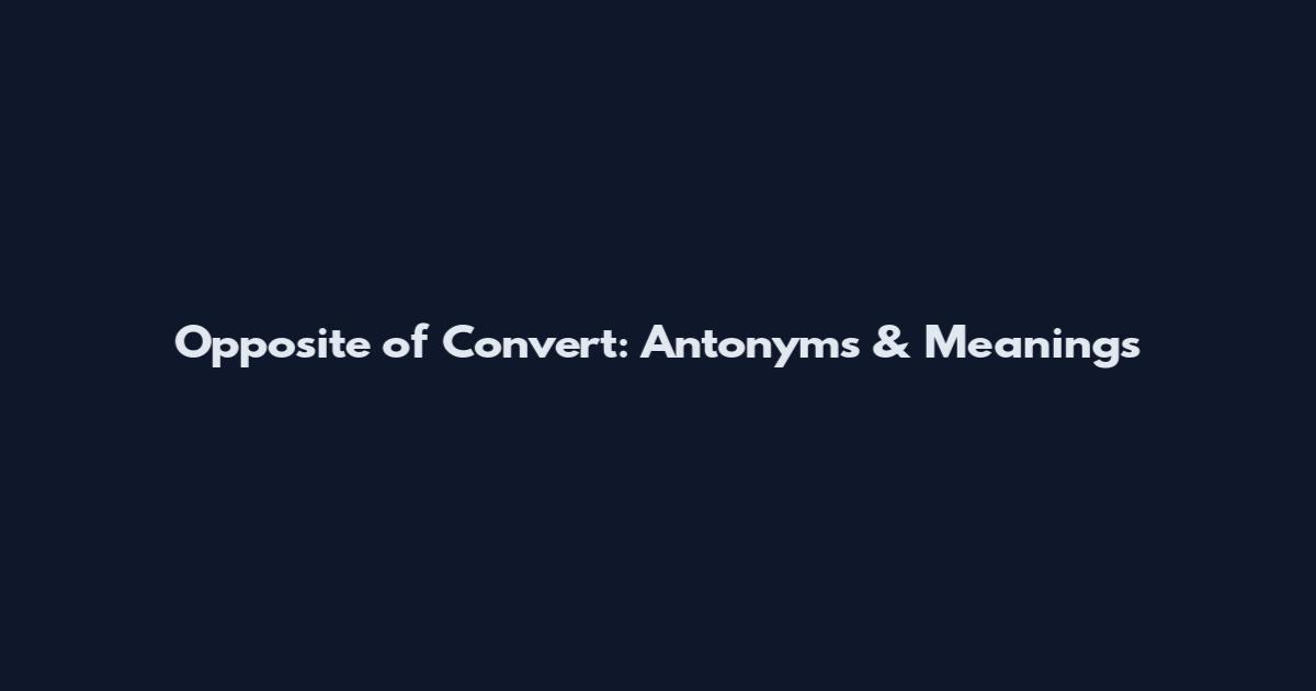 Opposite of Convert: Antonyms & Meanings