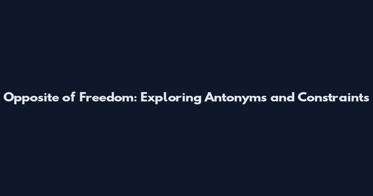 Opposite of Freedom: Exploring Antonyms and Constraints