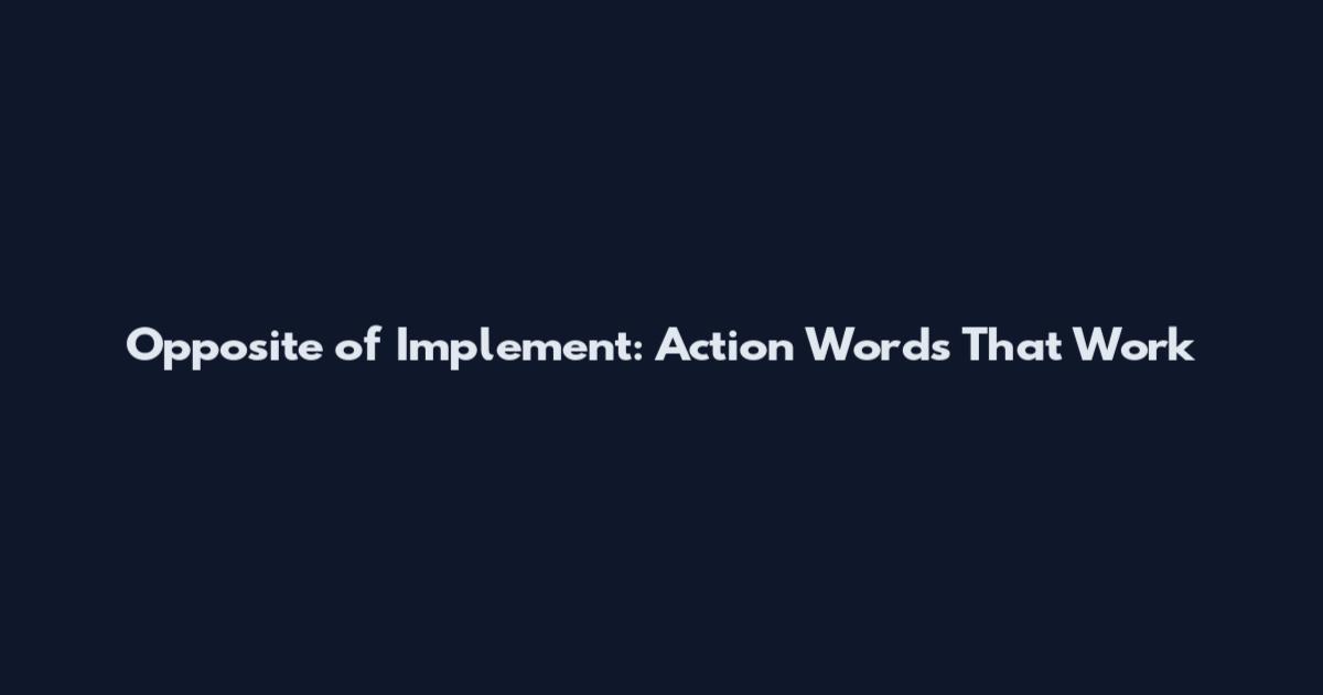 Opposite of Implement: Action Words That Work