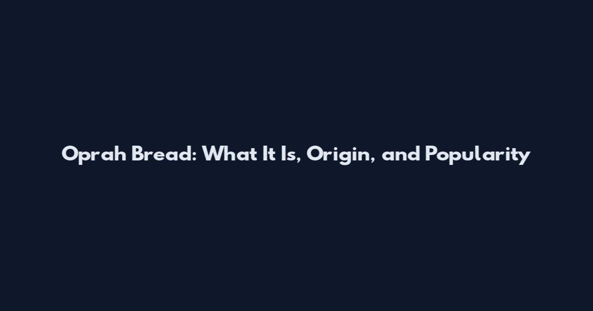 Oprah Bread: What It Is, Origin, and Popularity