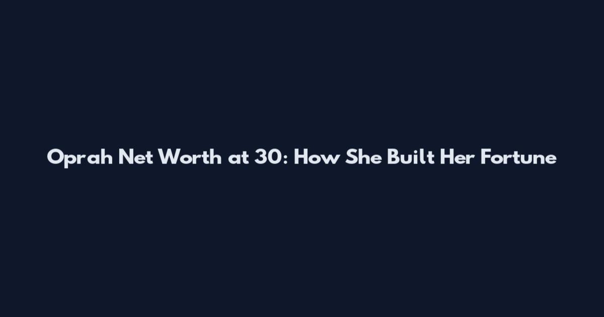 Oprah Net Worth at 30: How She Built Her Fortune