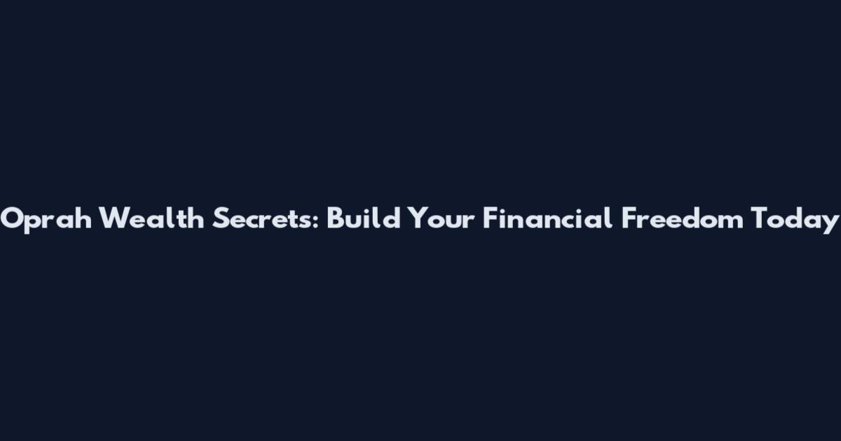 Oprah Wealth Secrets: Build Your Financial Freedom Today