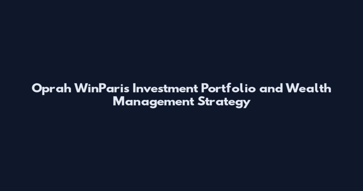 Oprah WinParis Investment Portfolio and Wealth Management Strategy