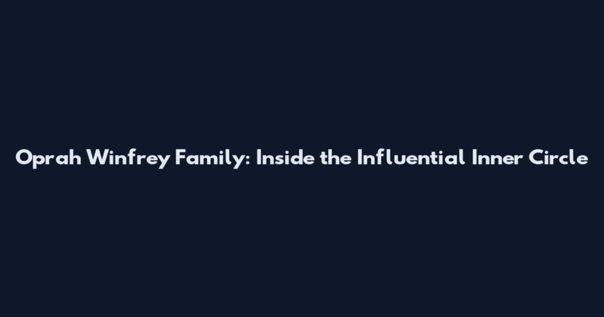 Oprah Winfrey Family: Inside the Influential Inner Circle