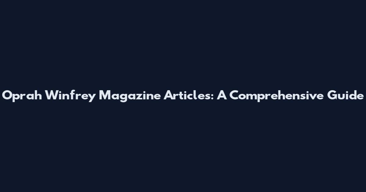 Oprah Winfrey Magazine Articles: A Comprehensive Guide
