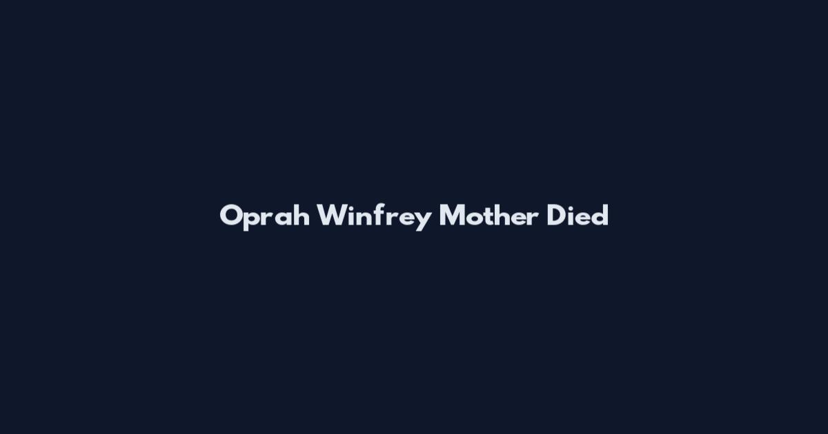 Oprah Winfrey Mother Died