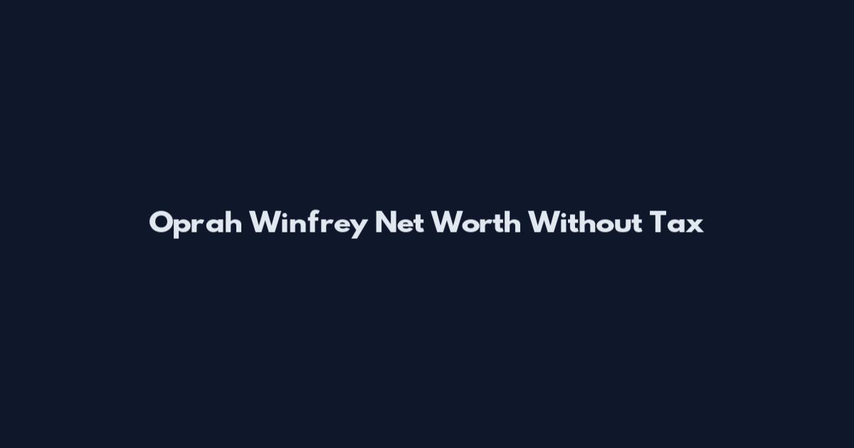 Oprah Winfrey Net Worth Without Tax