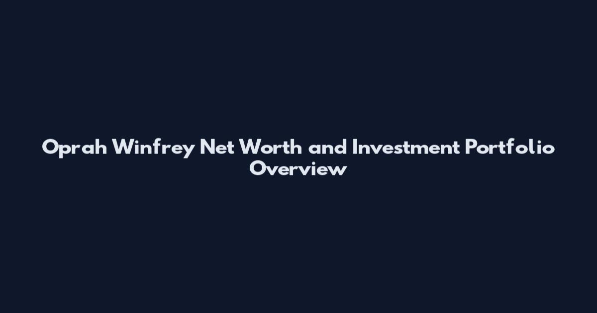 Oprah Winfrey Net Worth and Investment Portfolio Overview