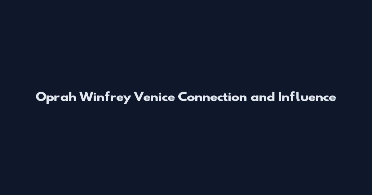 Oprah Winfrey Venice Connection and Influence