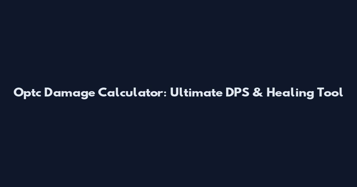 Optc Damage Calculator: Ultimate DPS & Healing Tool