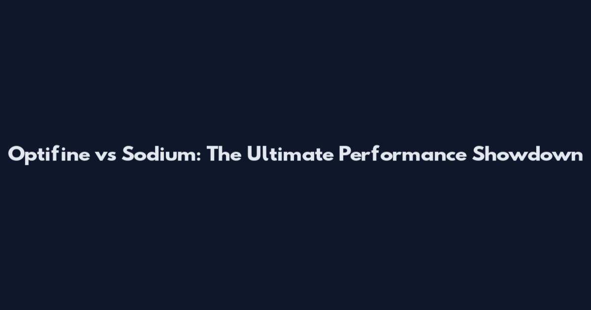 Optifine vs Sodium: The Ultimate Performance Showdown