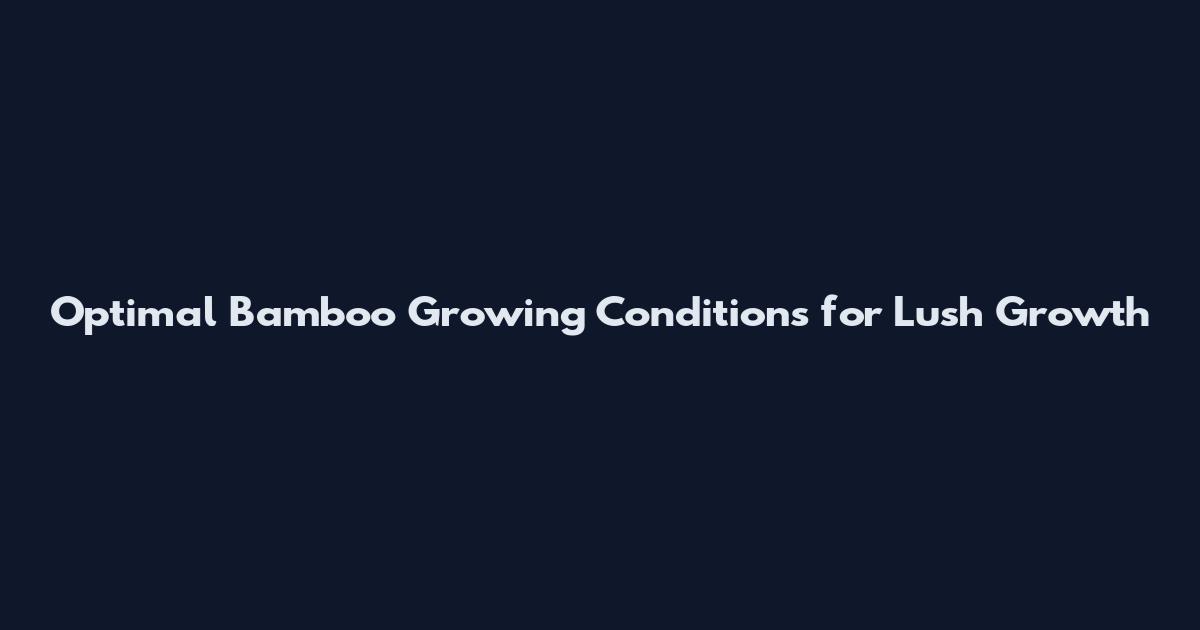 Optimal Bamboo Growing Conditions for Lush Growth