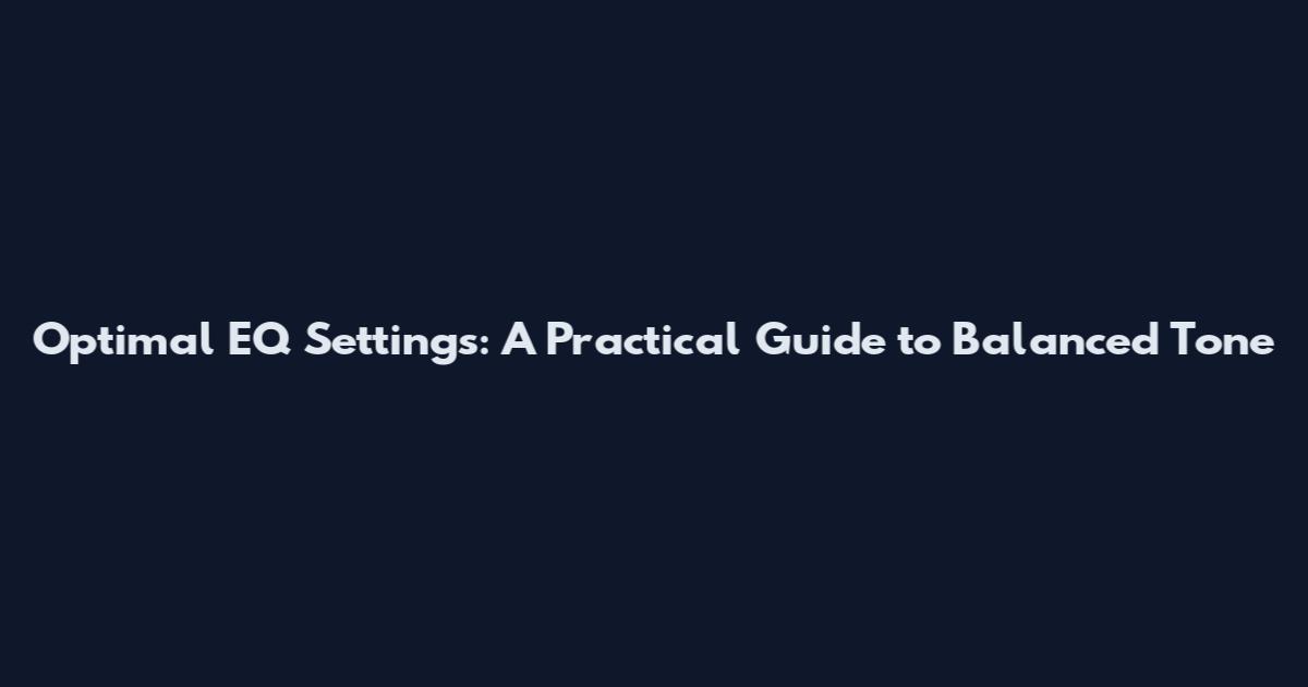 Optimal EQ Settings: A Practical Guide to Balanced Tone