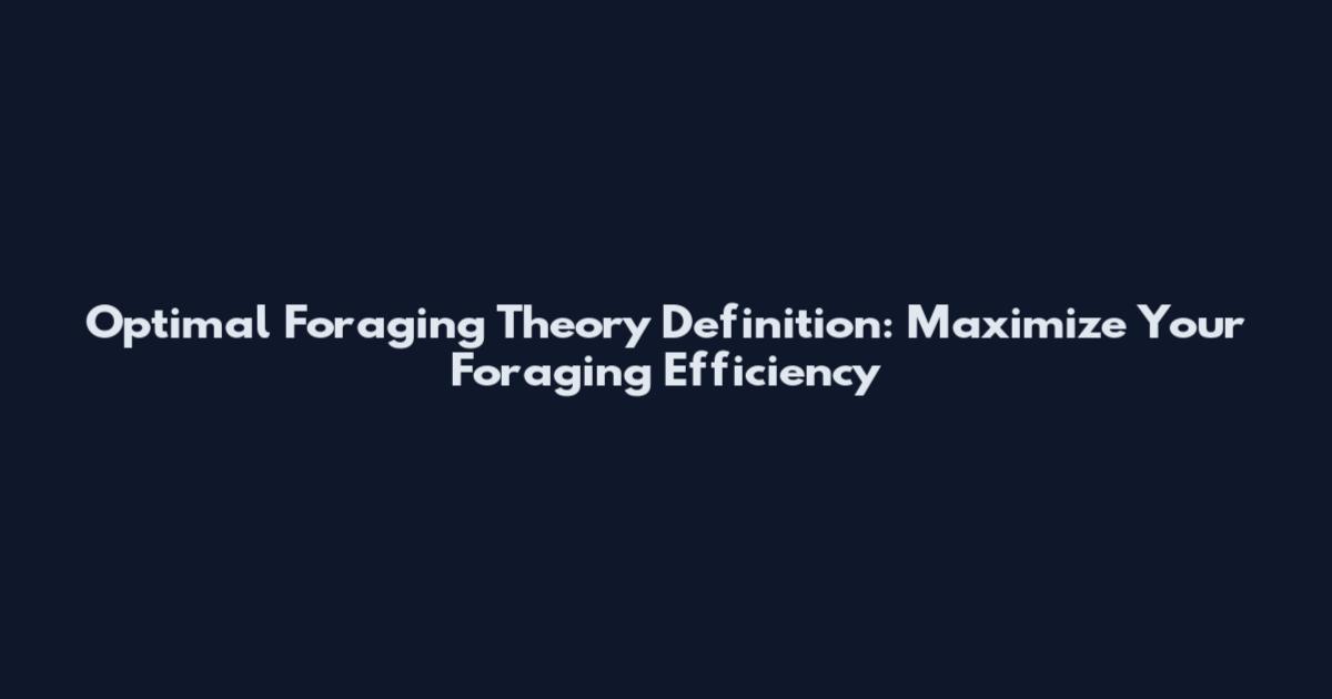 Optimal Foraging Theory Definition: Maximize Your Foraging Efficiency