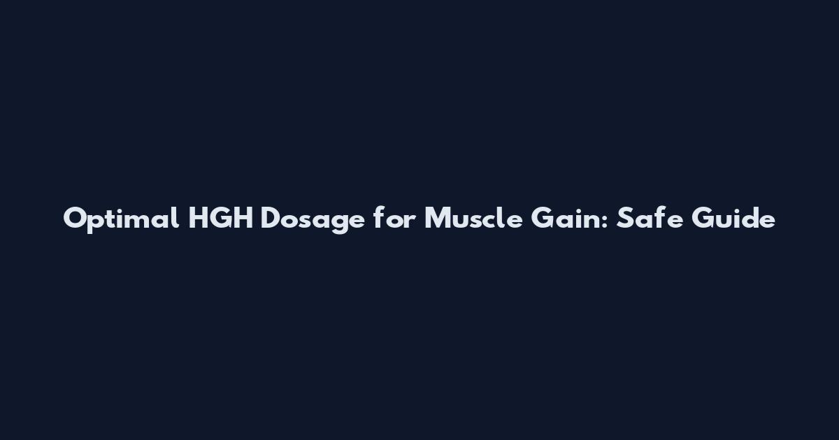 Optimal HGH Dosage for Muscle Gain: Safe Guide