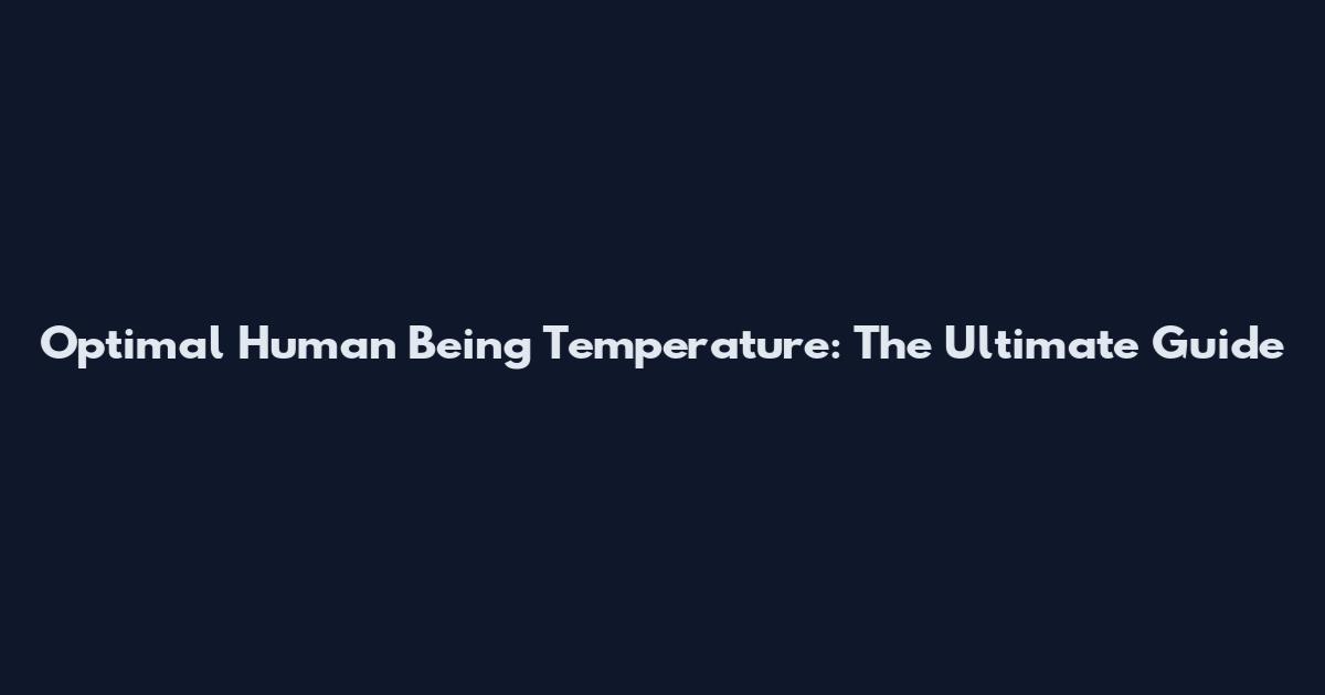 Optimal Human Being Temperature: The Ultimate Guide