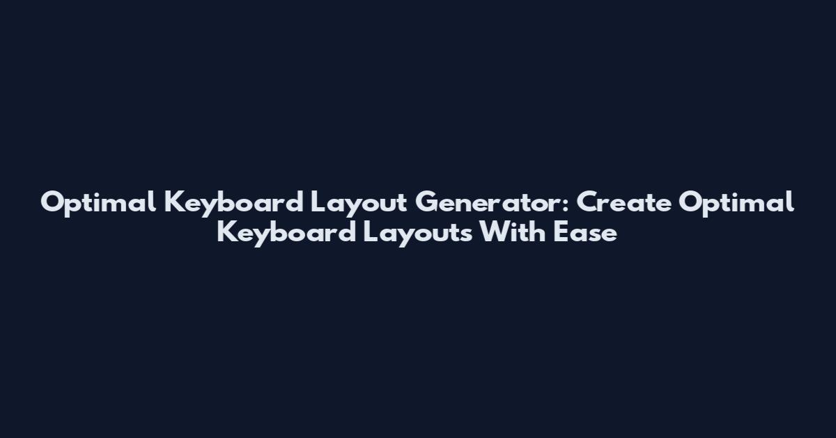 Optimal Keyboard Layout Generator: Create Optimal Keyboard Layouts With Ease