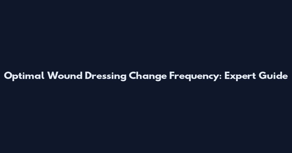 Optimal Wound Dressing Change Frequency: Expert Guide