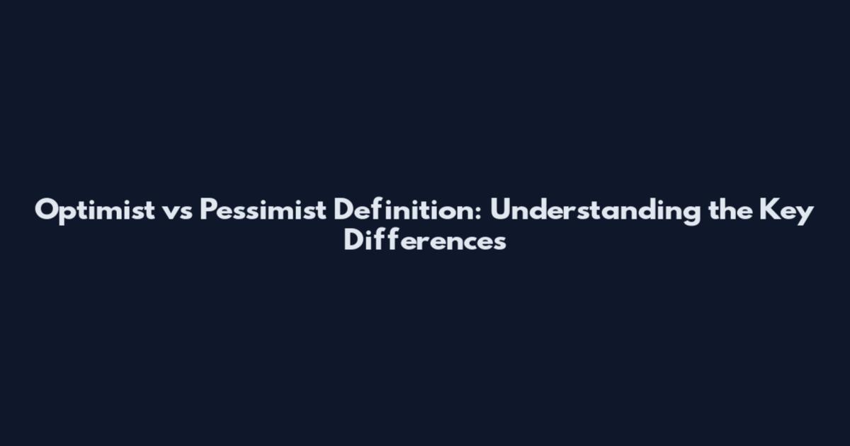 Optimist vs Pessimist Definition: Understanding the Key Differences