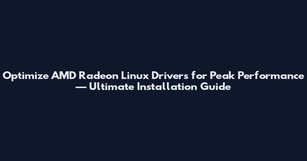 Optimize AMD Radeon Linux Drivers for Peak Performance — Ultimate Installation Guide