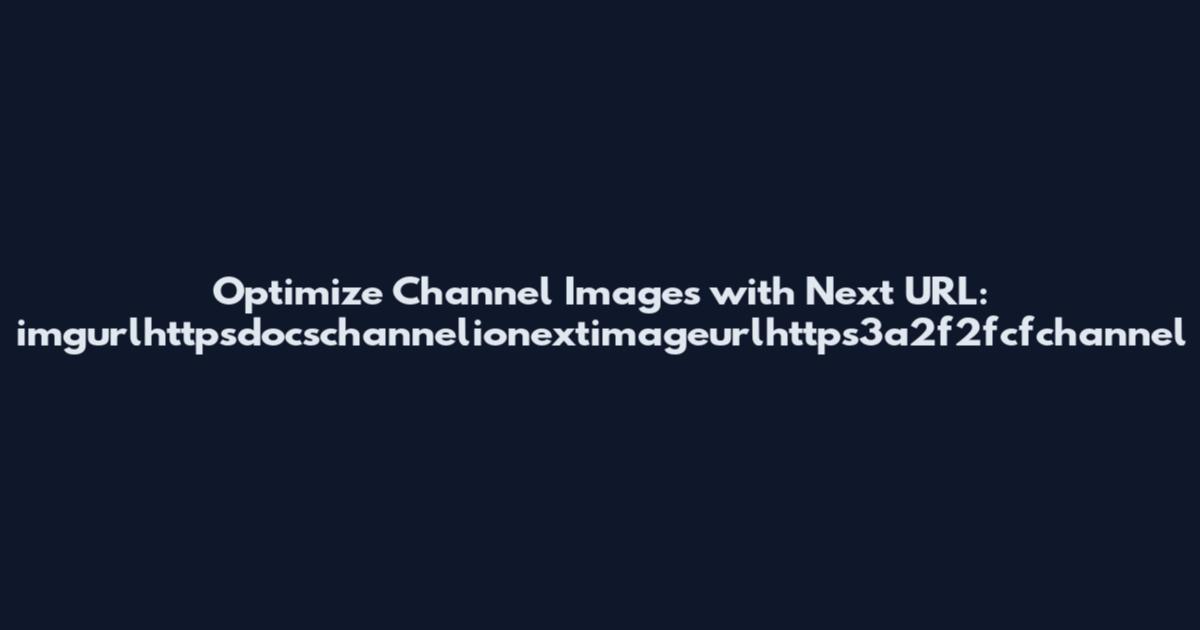 Optimize Channel Images with Next URL: imgurlhttpsdocschannelionextimageurlhttps3a2f2fcfchannel