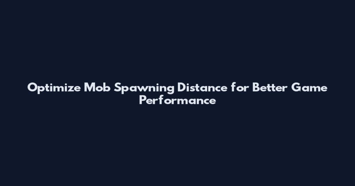 Optimize Mob Spawning Distance for Better Game Performance