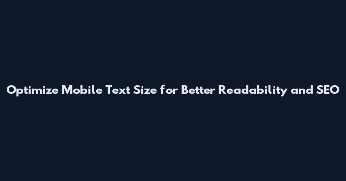 Optimize Mobile Text Size for Better Readability and SEO