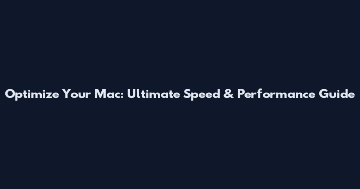 Optimize Your Mac: Ultimate Speed & Performance Guide
