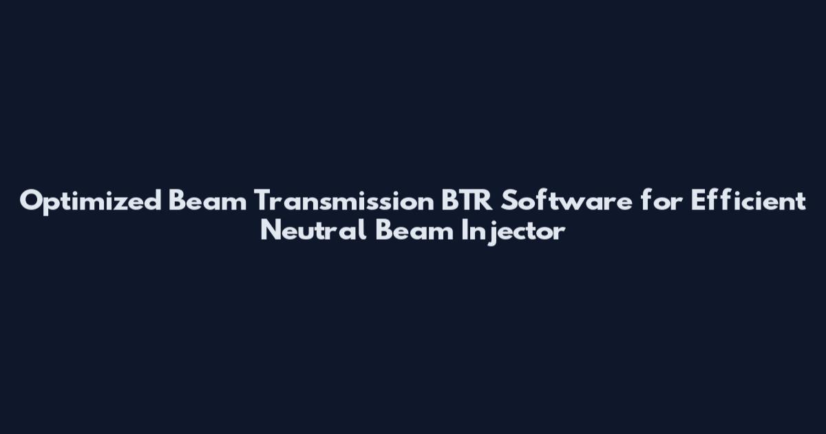Optimized Beam Transmission BTR Software for Efficient Neutral Beam Injector
