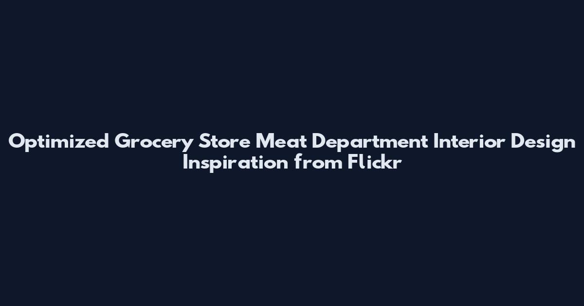 Optimized Grocery Store Meat Department Interior Design Inspiration from Flickr
