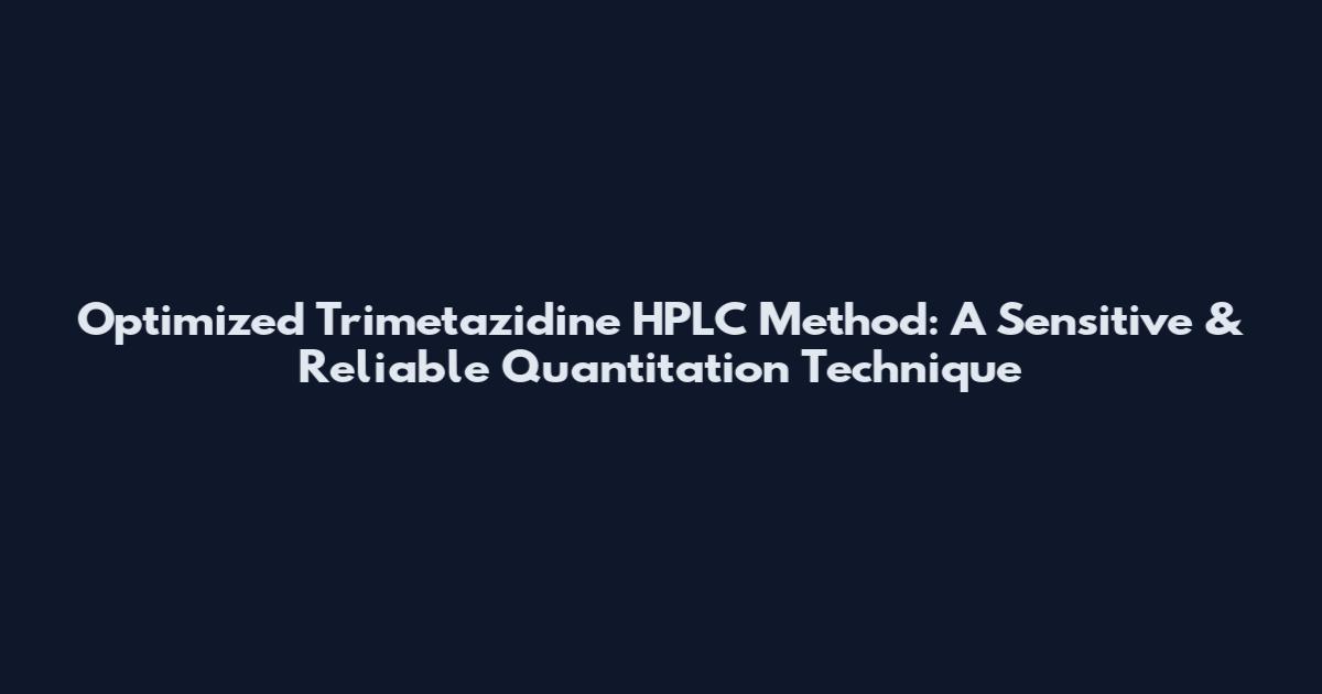 Optimized Trimetazidine HPLC Method: A Sensitive & Reliable Quantitation Technique