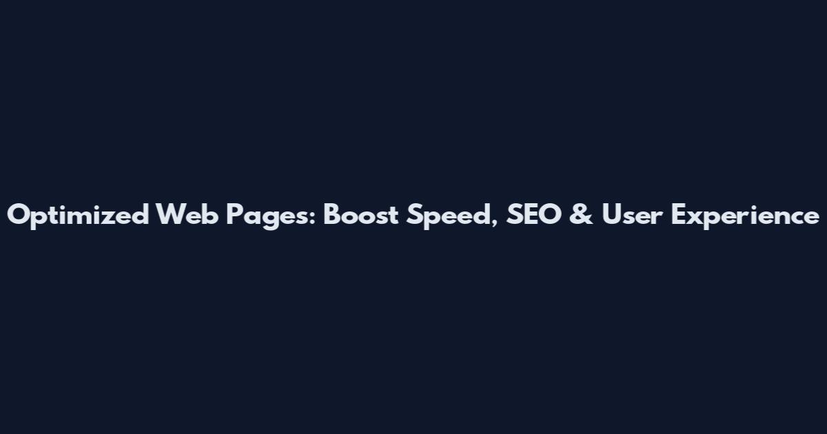 Optimized Web Pages: Boost Speed, SEO & User Experience