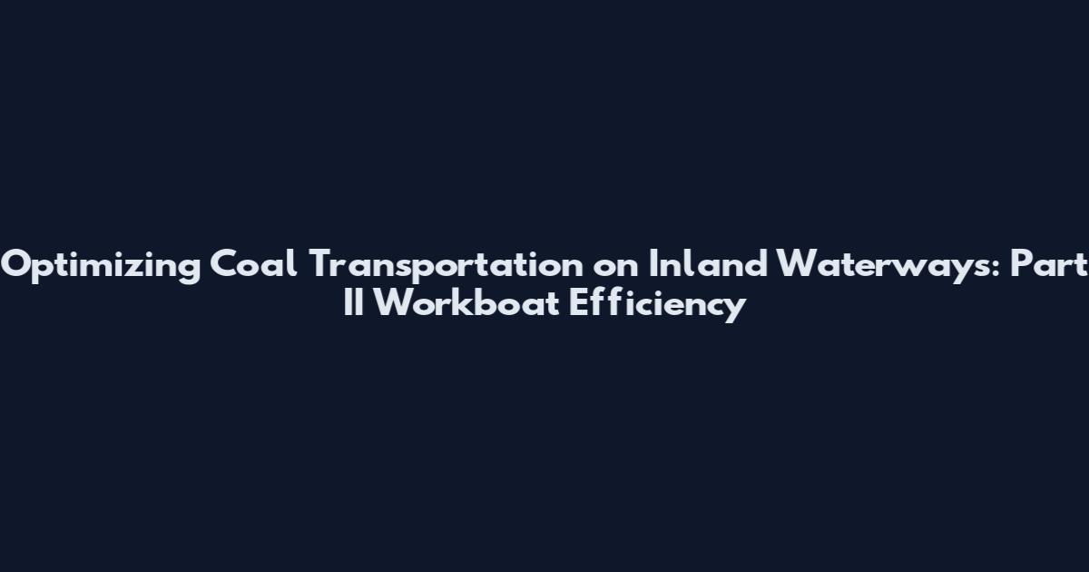 Optimizing Coal Transportation on Inland Waterways: Part II Workboat Efficiency