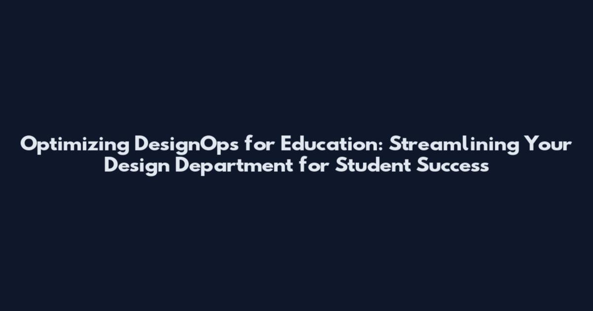Optimizing DesignOps for Education: Streamlining Your Design Department for Student Success