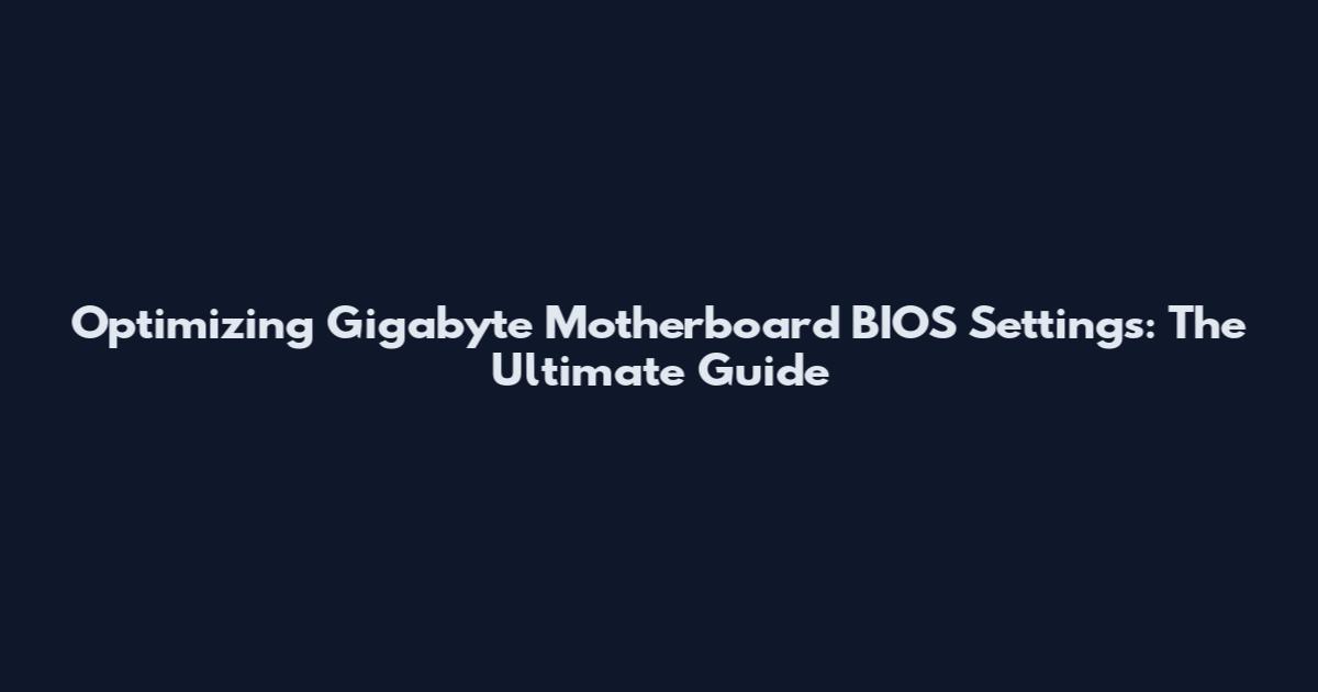 Optimizing Gigabyte Motherboard BIOS Settings: The Ultimate Guide