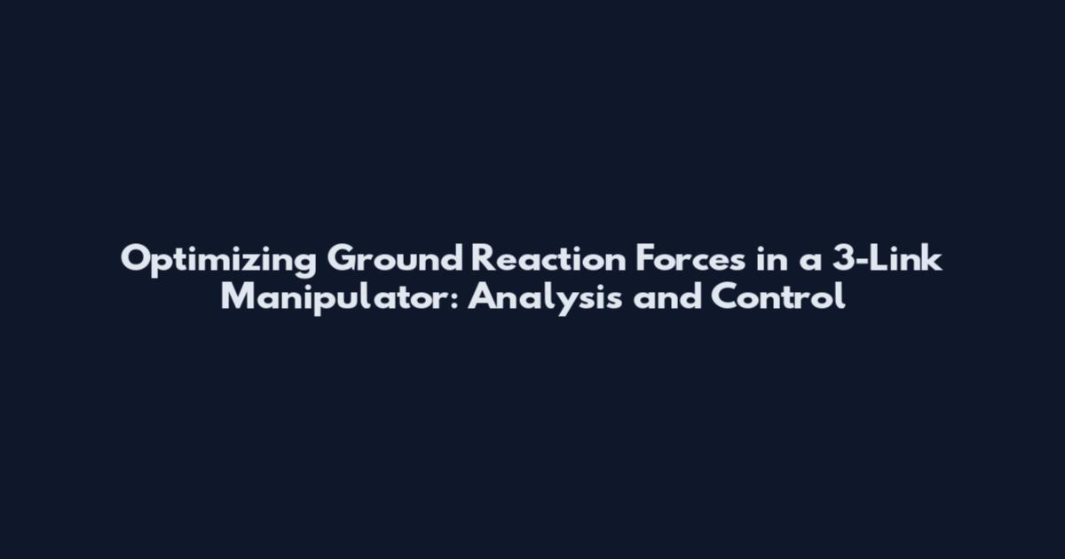Optimizing Ground Reaction Forces in a 3-Link Manipulator: Analysis and Control
