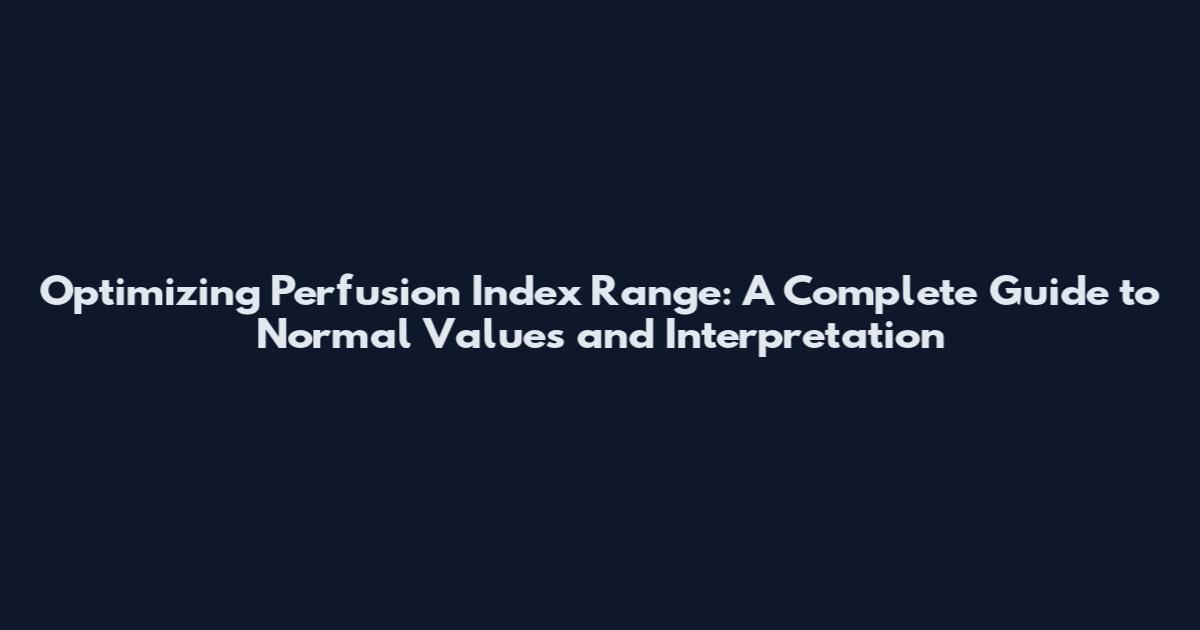 Optimizing Perfusion Index Range: A Complete Guide to Normal Values and Interpretation