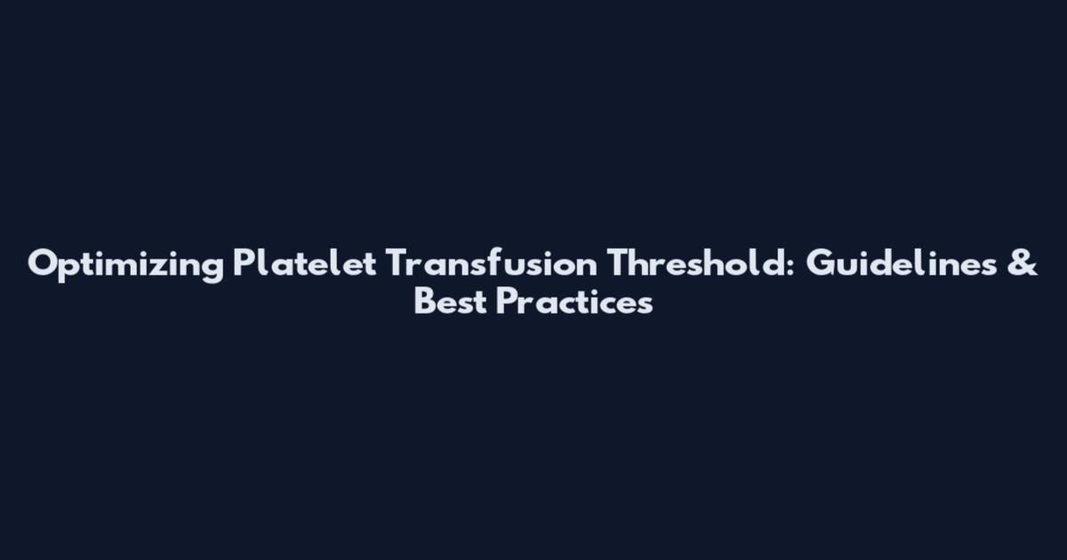 Optimizing Platelet Transfusion Threshold: Guidelines & Best Practices