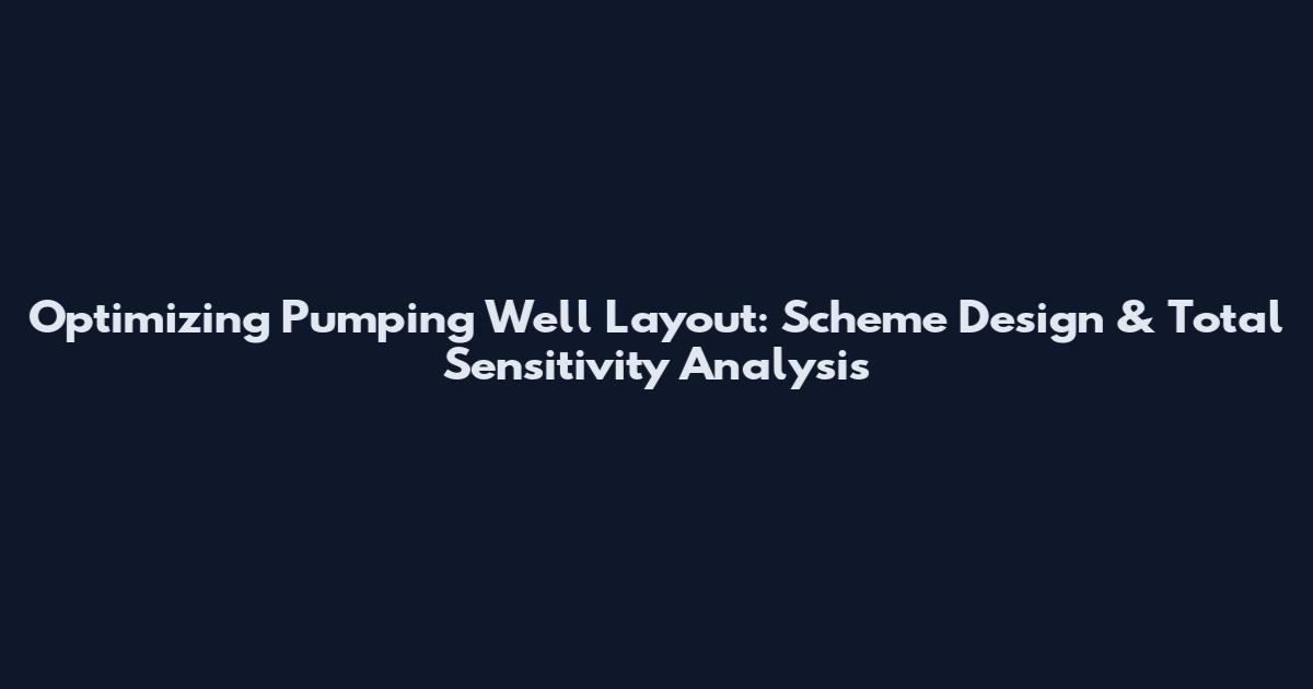 Optimizing Pumping Well Layout: Scheme Design & Total Sensitivity Analysis
