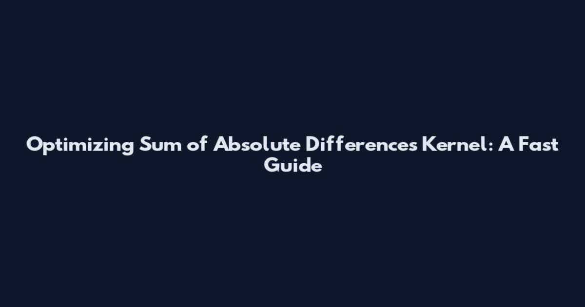 Optimizing Sum of Absolute Differences Kernel: A Fast Guide