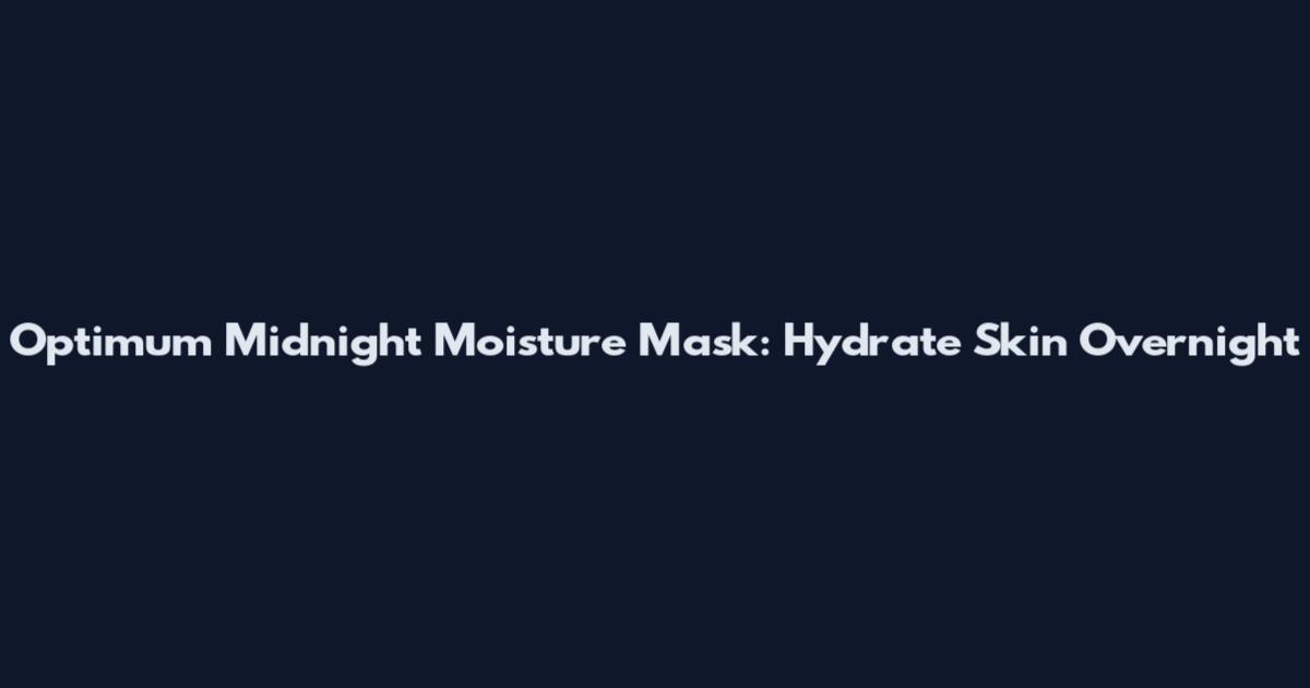 Optimum Midnight Moisture Mask: Hydrate Skin Overnight