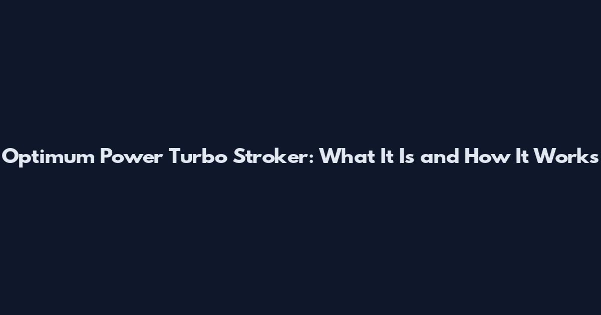 Optimum Power Turbo Stroker: What It Is and How It Works