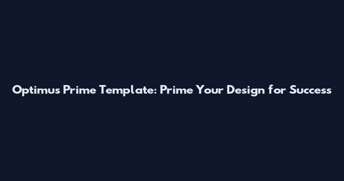 Optimus Prime Template: Prime Your Design for Success