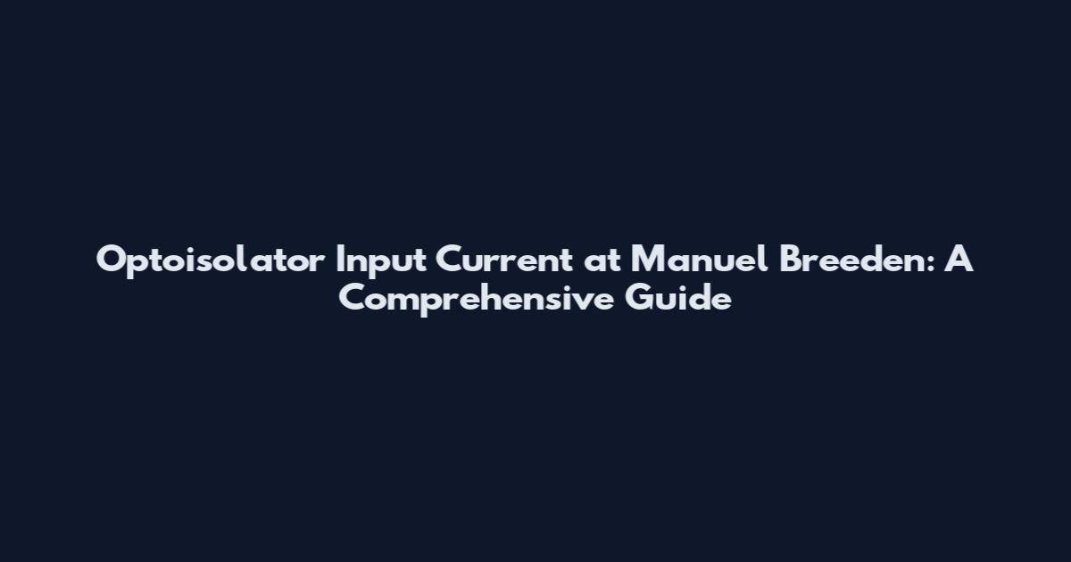 Optoisolator Input Current at Manuel Breeden: A Comprehensive Guide