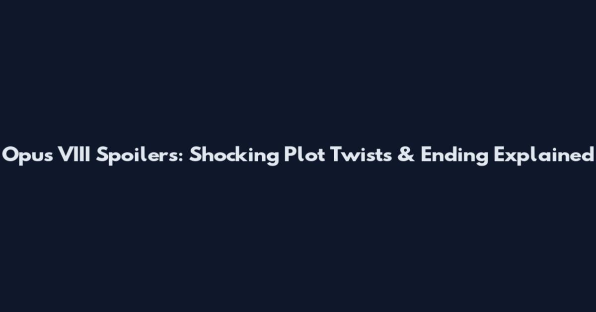 Opus VIII Spoilers: Shocking Plot Twists & Ending Explained