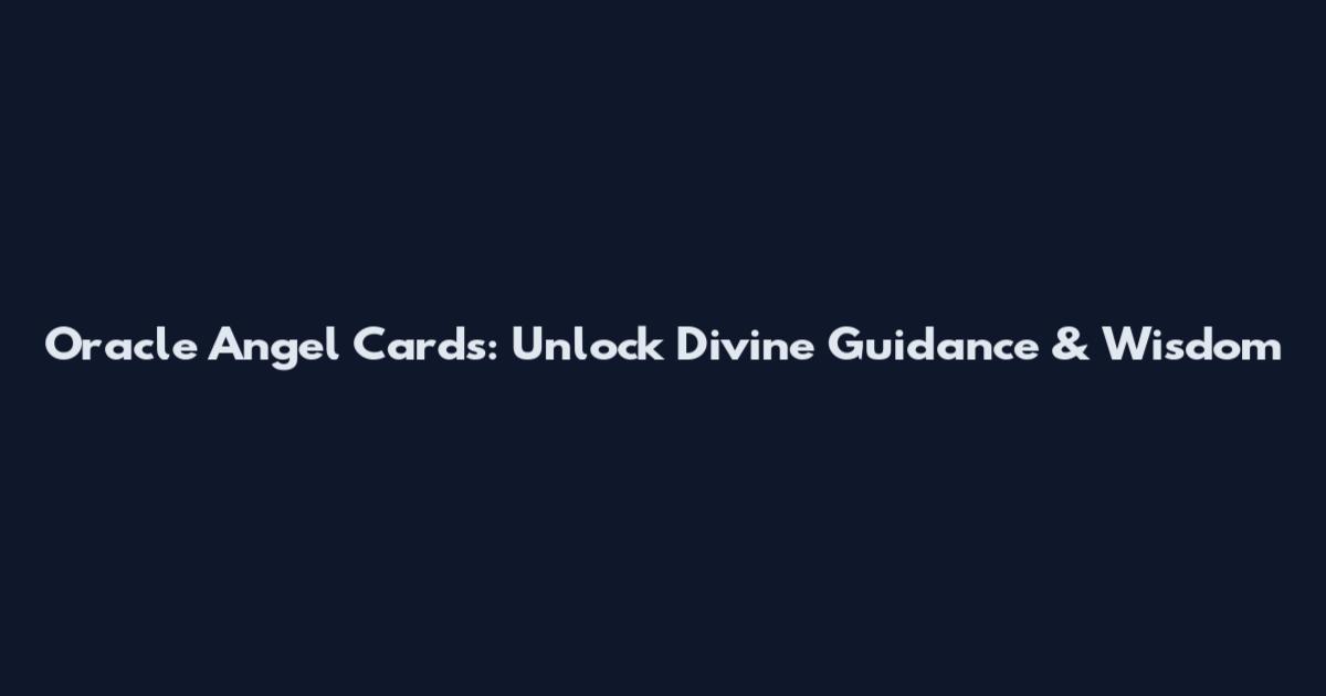 Oracle Angel Cards: Unlock Divine Guidance & Wisdom