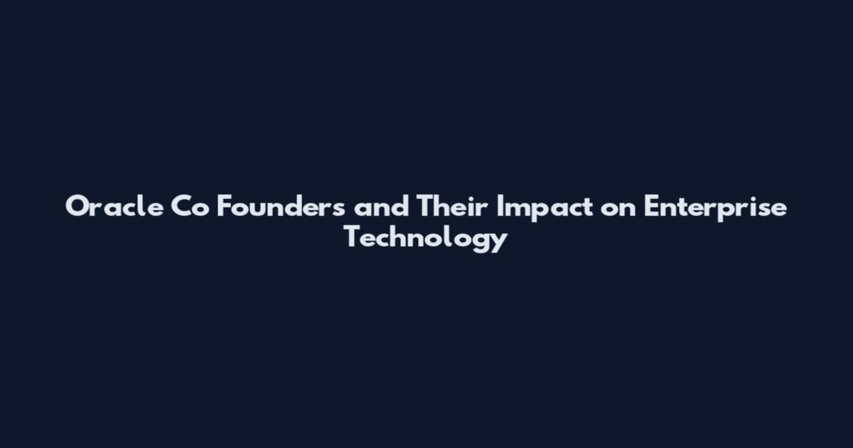 Oracle Co Founders and Their Impact on Enterprise Technology