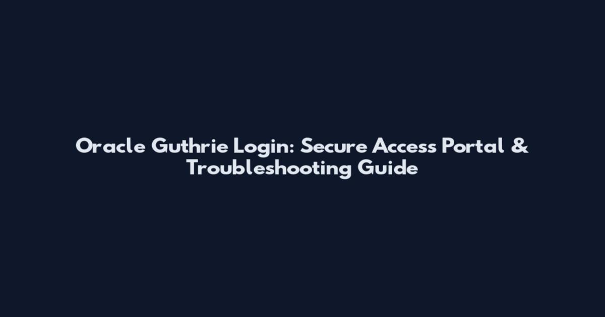Oracle Guthrie Login: Secure Access Portal & Troubleshooting Guide