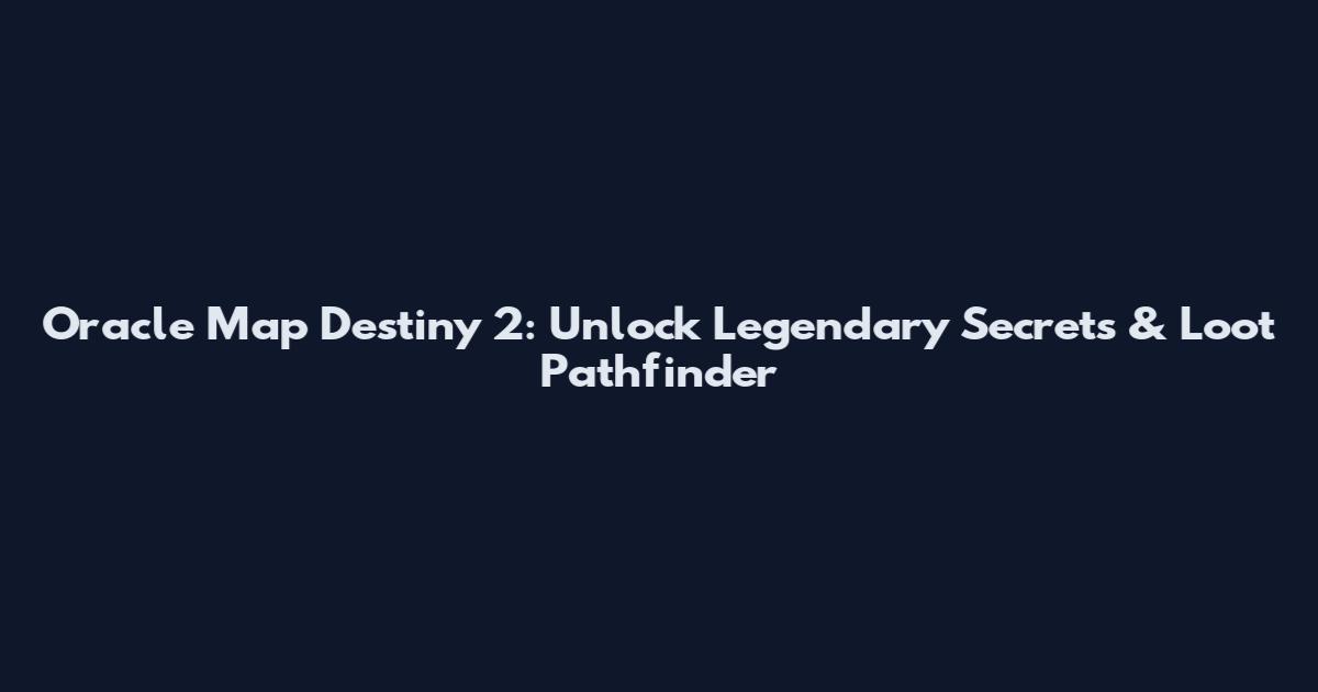 Oracle Map Destiny 2: Unlock Legendary Secrets & Loot Pathfinder