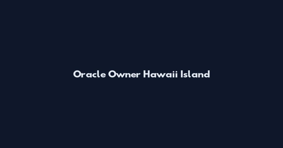Oracle Owner Hawaii Island